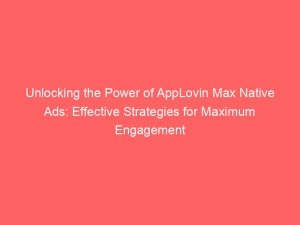 unlocking the power of applovin max native ads effective strategies for maximum engagement 285944 1