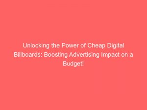 unlocking the power of cheap digital billboards boosting advertising impact on a budget 289144 1