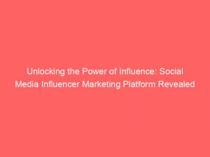 unlocking the power of influence social media influencer marketing platform revealed 325380 1