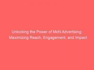 Unlocking the Power of McN Advertising: Maximizing Reach, Engagement, and Impact 1 unlocking the power of mcn advertising maximizing reach engagement and impact 283022 1