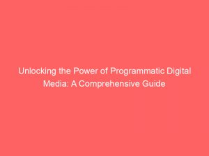 unlocking the power of programmatic digital media a comprehensive guide 286104 1