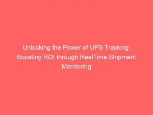 Unlocking the Power of UPS Tracking: Boosting ROI through RealTime Shipment Monitoring 1 unlocking the power of ups tracking boosting roi through realtime shipment monitoring 308227 1