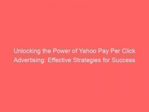 unlocking the power of yahoo pay per click advertising effective strategies for success 310297 1