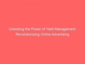 unlocking the power of yield management revolutionizing online advertising 290809 1