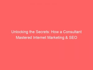 unlocking the secrets how a consultant mastered internet marketing seo 282890 1