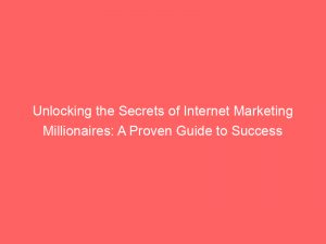 Unlocking the Secrets of Internet Marketing Millionaires: A Proven Guide to Success 1 unlocking the secrets of internet marketing millionaires a proven guide to success 288653 1
