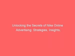 unlocking the secrets of nike online advertising strategies insights 287161 1