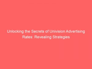 unlocking the secrets of univision advertising rates revealing strategies 289242 1