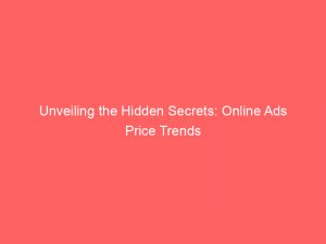 unveiling the hidden secrets online ads price trends 290985 1