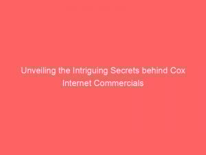 unveiling the intriguing secrets behind cox internet commercials 291458 1