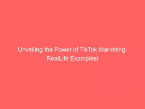 unveiling the power of tiktok marketing reallife examples 309628 1