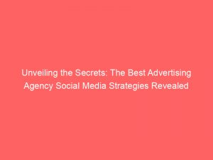 unveiling the secrets the best advertising agency social media strategies revealed 290047 1