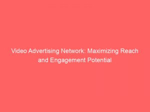 video advertising network maximizing reach and engagement potential 285568 1