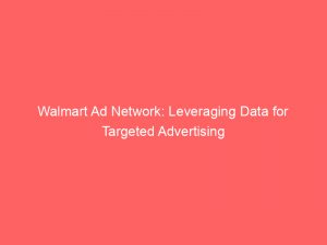 walmart ad network leveraging data for targeted advertising 286813 1