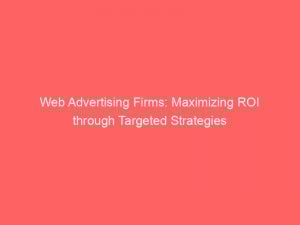 Web Advertising Firms Maximizing Roi Through Targeted Strategies 291183 1