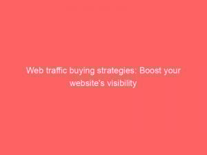 web traffic buying strategies boost your websites visibility 301267 1