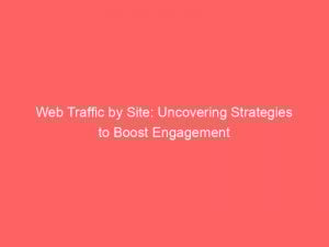web traffic by site uncovering strategies to boost engagement 303489 1