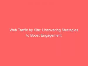 web traffic by site uncovering strategies to boost engagement 303489 1