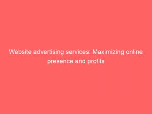 Website Advertising Services Maximizing Online Presence And Profits 283642 1