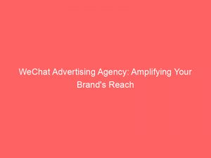 wechat advertising agency amplifying your brands reach 283560