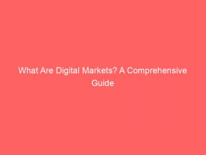 what are digital markets a comprehensive guide 326033 1