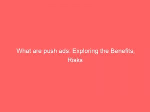 what are push ads exploring the benefits risks 294447 1