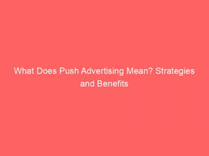 what does push advertising mean strategies and benefits 294343 1