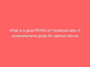 what is a good roas on facebook ads a comprehensive guide for optimal returns 293941 1