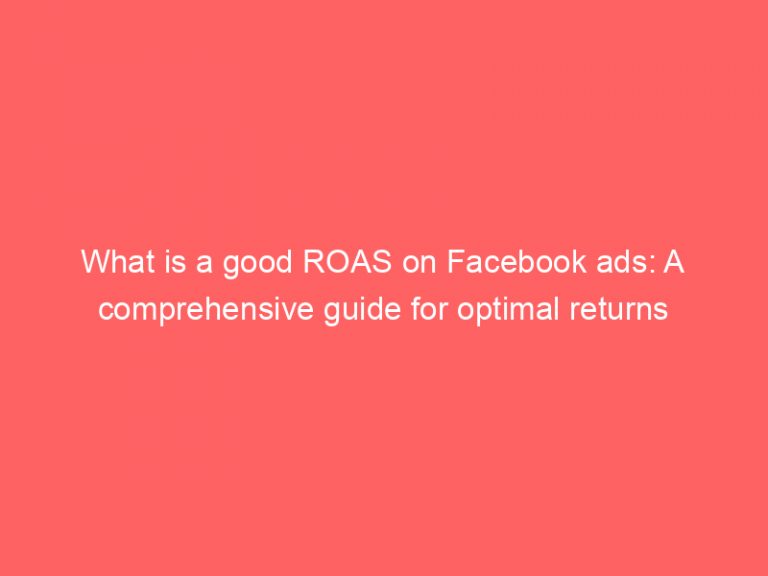 Best What is a good ROAS on Facebook ads: A comprehensive