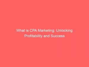 what is cpa marketing unlocking profitability and success 303218 1