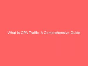 what is cpa traffic a comprehensive guide 302179 1