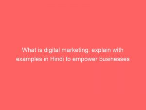 what is digital marketing explain with examples in hindi to empower businesses 326811 1