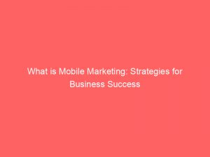 what is mobile marketing strategies for business success 344714 1