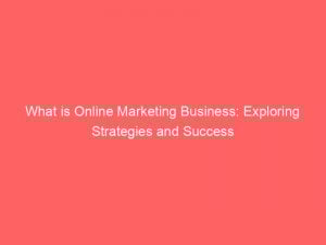 what is online marketing business exploring strategies and success 324057 1
