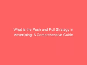 what is the push and pull strategy in advertising a comprehensive guide 294249 1