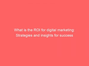 what is the roi for digital marketing strategies and insights for success 324564 1