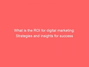 what is the roi for digital marketing strategies and insights for success 324564 1