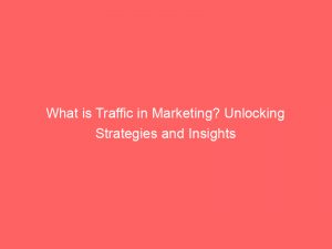 what is traffic in marketing unlocking strategies and insights 302971 1