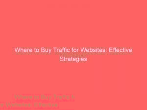 where to buy traffic for websites effective strategies 301029 1