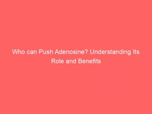 who can push adenosine understanding its role and benefits 294751 1