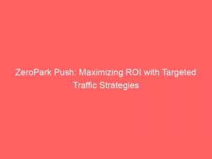 zeropark push maximizing roi with targeted traffic strategies 293509 1