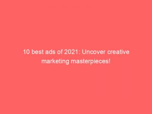 10 best ads of 2021 uncover creative marketing masterpieces 346716 1