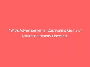 1940s advertisements captivating gems of marketing history unveiled 346748 1