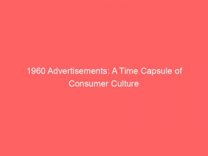 1960 advertisements a time capsule of consumer culture 346784 1