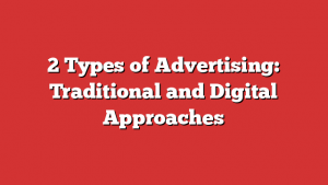 2 Types of Advertising: Traditional and Digital Approaches