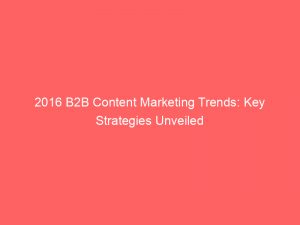 2016 b2b content marketing trends key strategies unveiled 346838 1