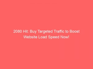 2080 hit buy targeted traffic to boost website load speed now 346814 1