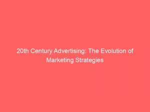 20th Century Advertising: The Evolution of Marketing Strategies 1 20th century advertising the evolution of marketing strategies 346844 1