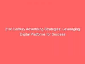 21st century advertising strategies leveraging digital platforms for success 346890 1