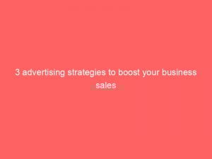 3 advertising strategies to boost your business sales 346834 1